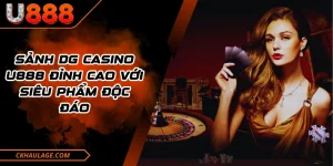 Sảnh DG Casino U888 Đỉnh Cao Với Siêu Phẩm Độc Đáo