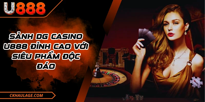 Sảnh DG Casino U888 Đỉnh Cao Với Siêu Phẩm Độc Đáo