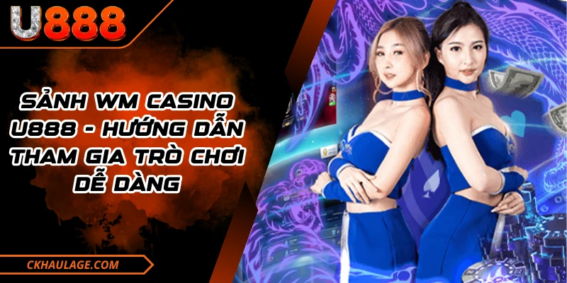 Sảnh WM Casino U888 - Hướng Dẫn Tham Gia Trò Chơi Dễ Dàng